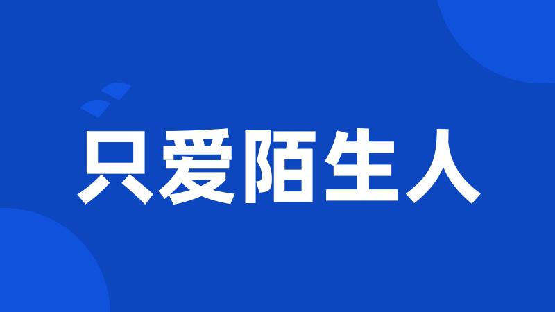 只爱陌生人