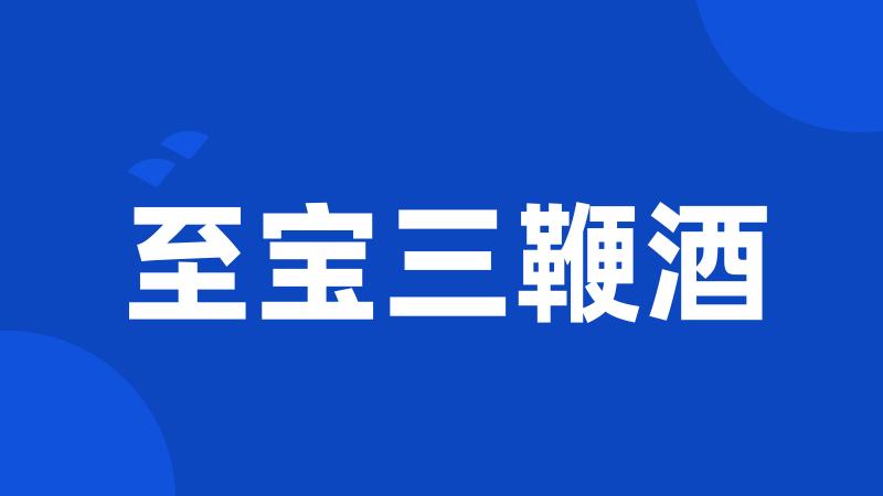 至宝三鞭酒