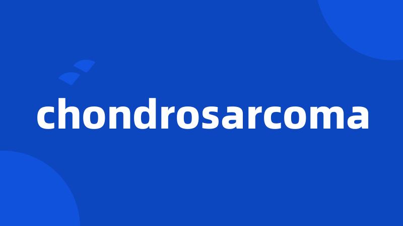 chondrosarcoma