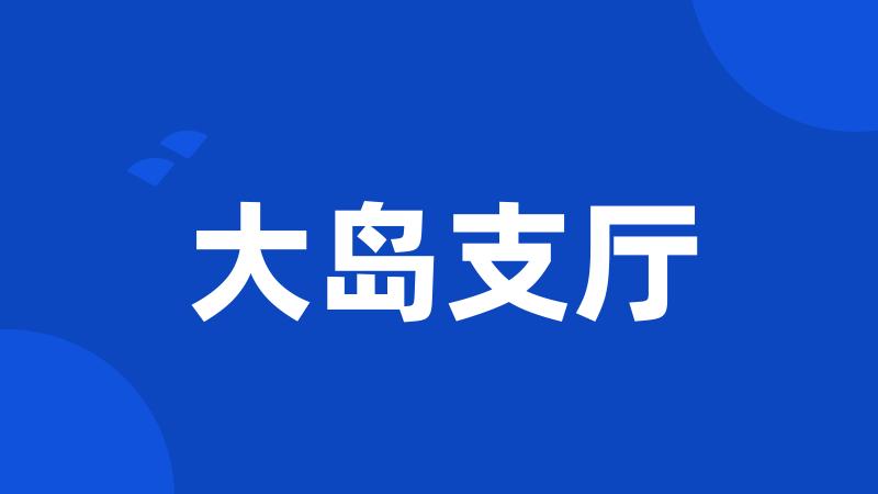 大岛支厅