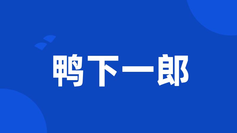 鸭下一郎