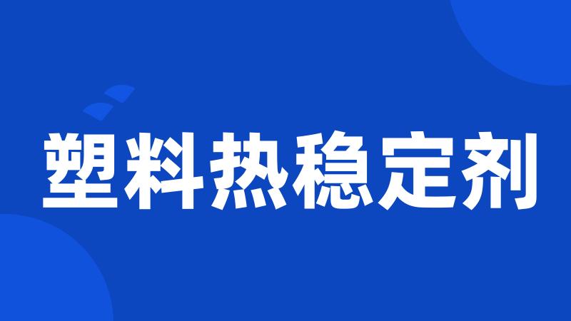 塑料热稳定剂
