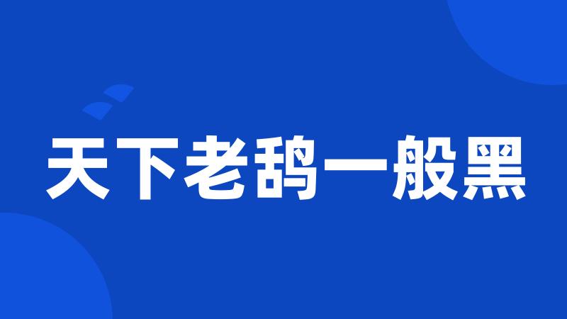 天下老鸹一般黑