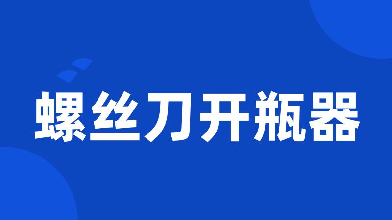 螺丝刀开瓶器