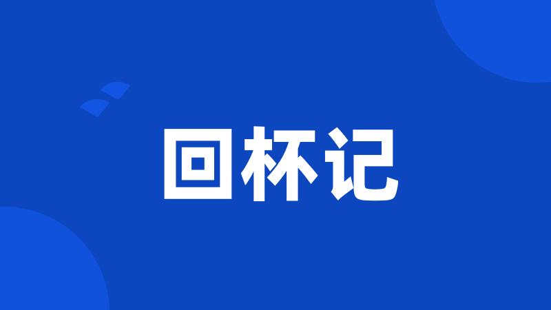 回杯记