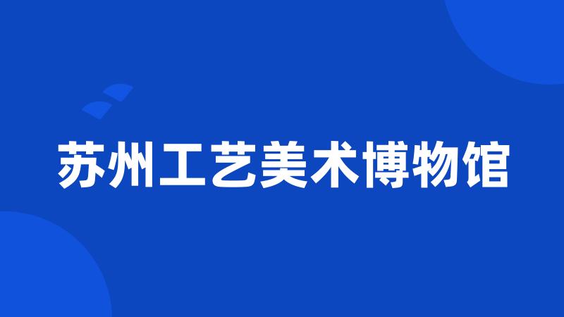 苏州工艺美术博物馆
