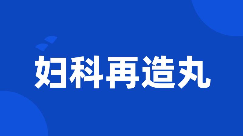 妇科再造丸