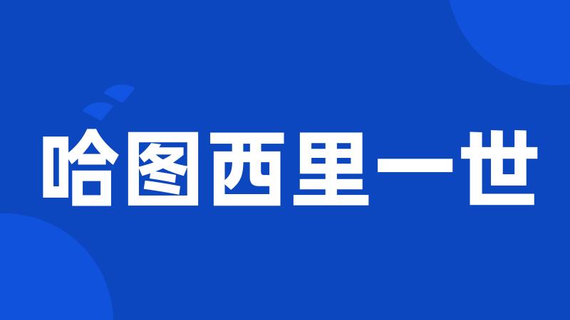 哈图西里一世