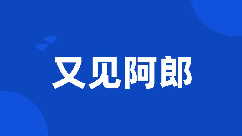 又见阿郎