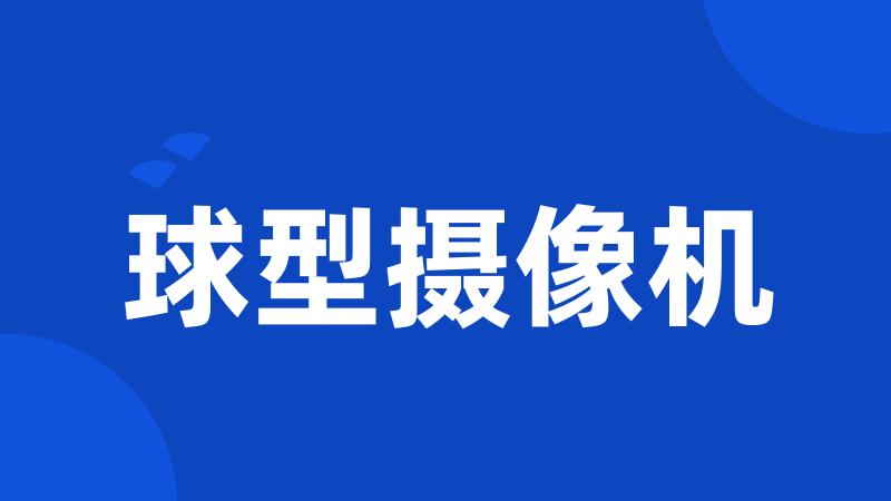 球型摄像机