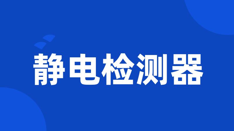 静电检测器