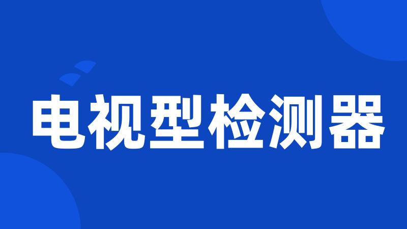 电视型检测器