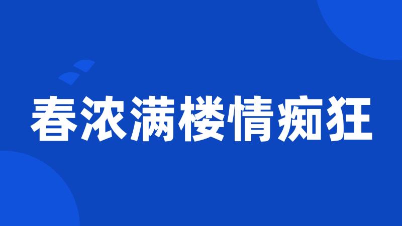 春浓满楼情痴狂