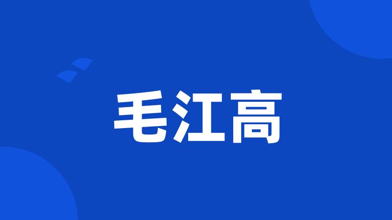 毛江高