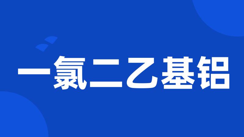 一氯二乙基铝