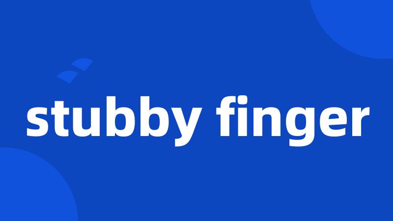stubby finger