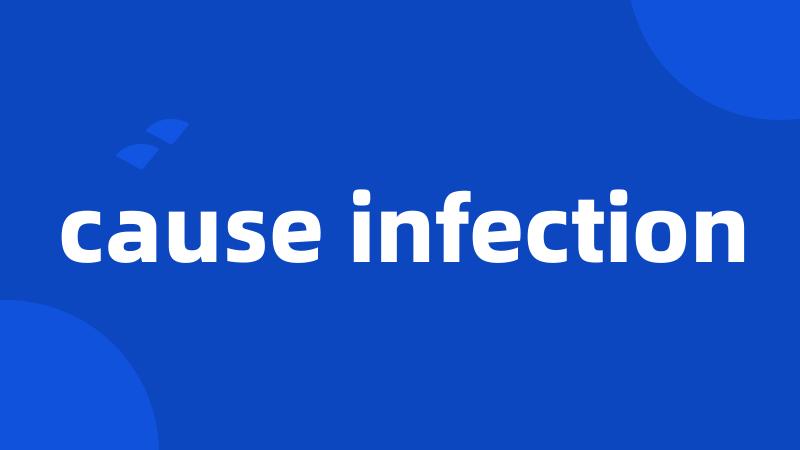 cause infection