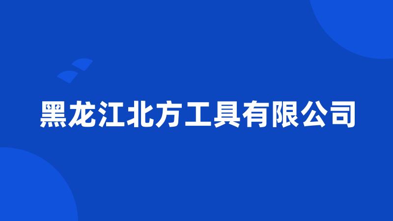 黑龙江北方工具有限公司