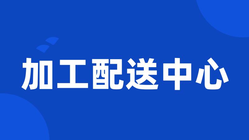 加工配送中心