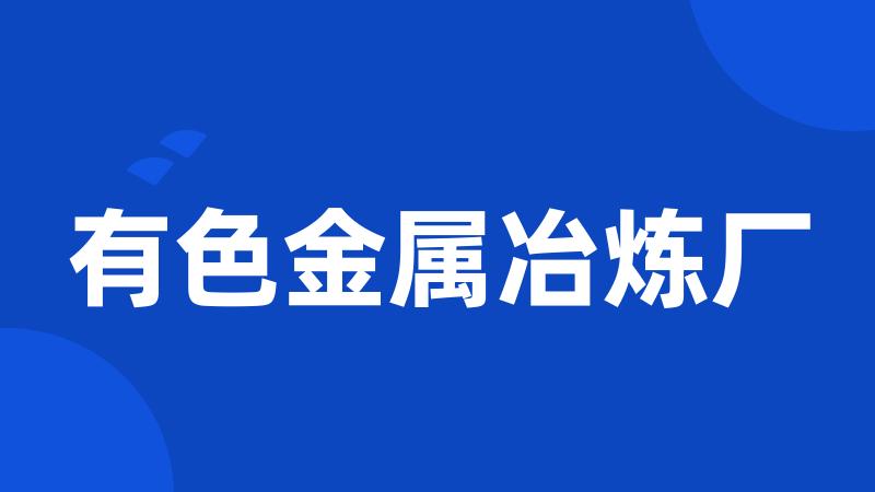 有色金属冶炼厂