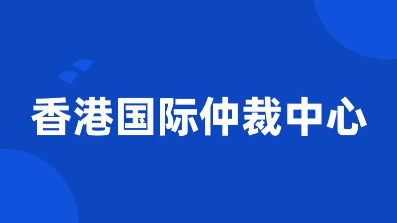 香港国际仲裁中心