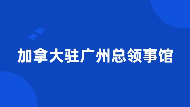 加拿大驻广州总领事馆