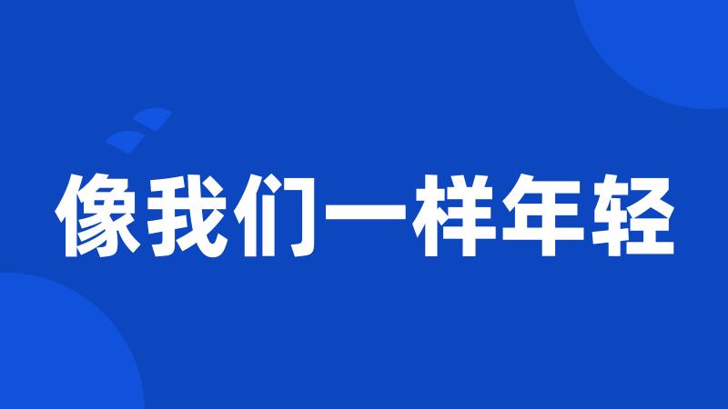 像我们一样年轻