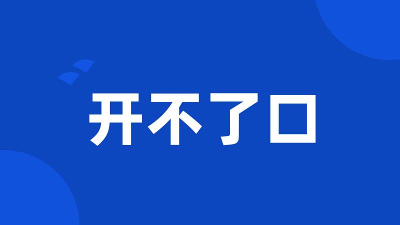 开不了口