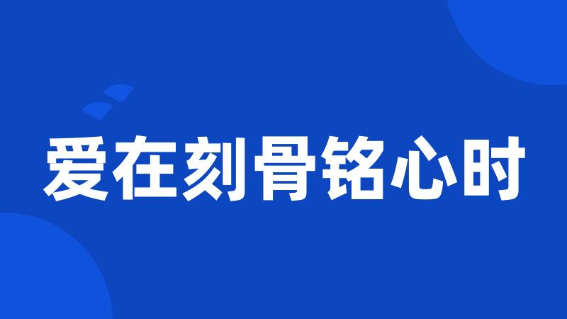 爱在刻骨铭心时