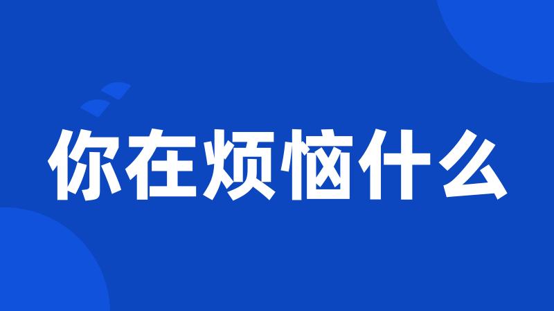 你在烦恼什么