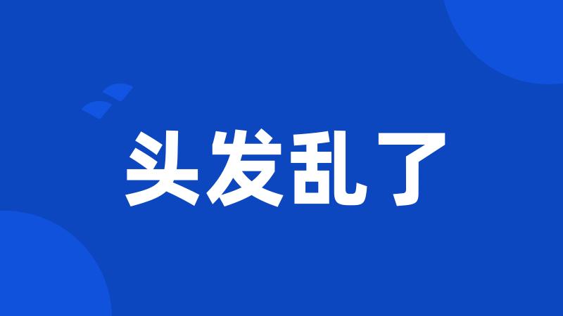 头发乱了