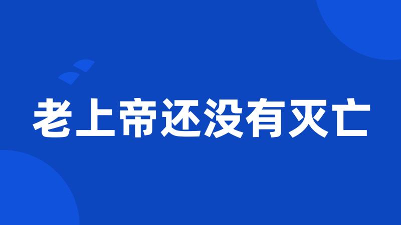 老上帝还没有灭亡