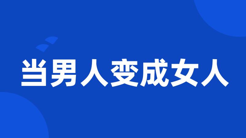当男人变成女人