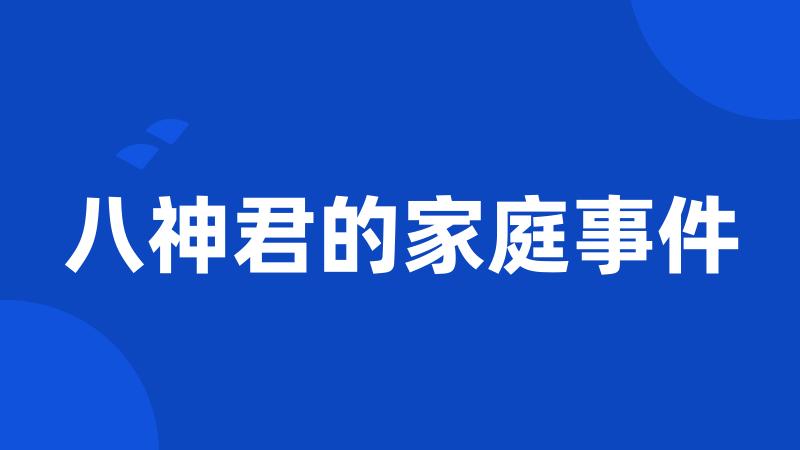 八神君的家庭事件