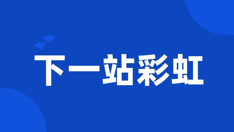 下一站彩虹