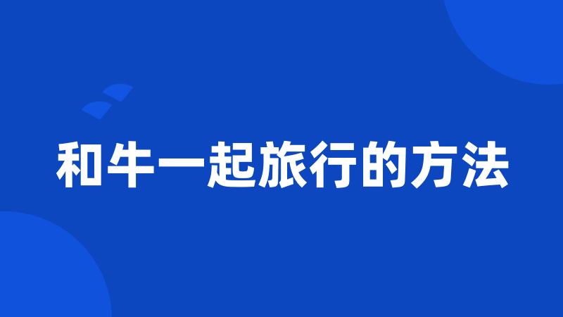 和牛一起旅行的方法