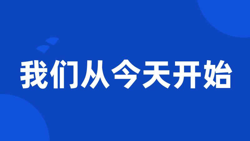 我们从今天开始
