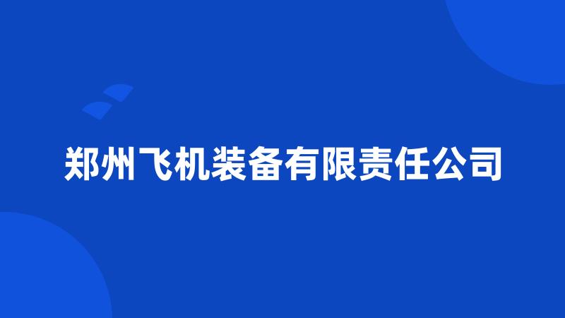 郑州飞机装备有限责任公司