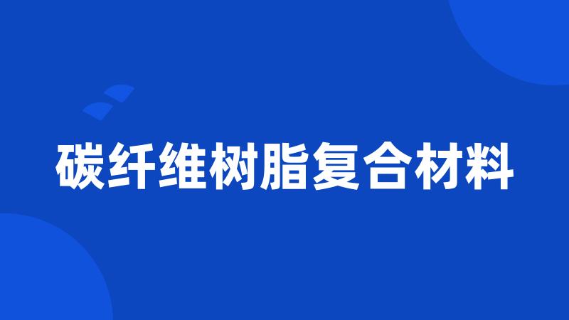 碳纤维树脂复合材料