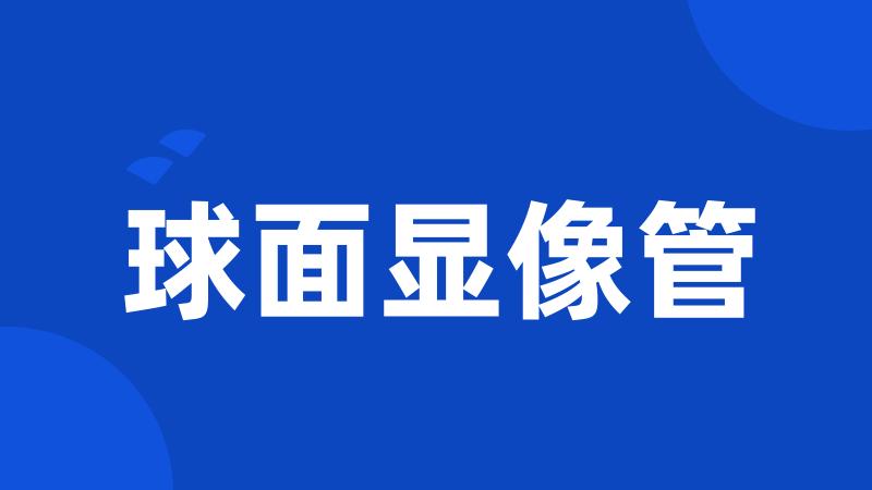 球面显像管