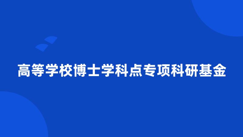 高等学校博士学科点专项科研基金