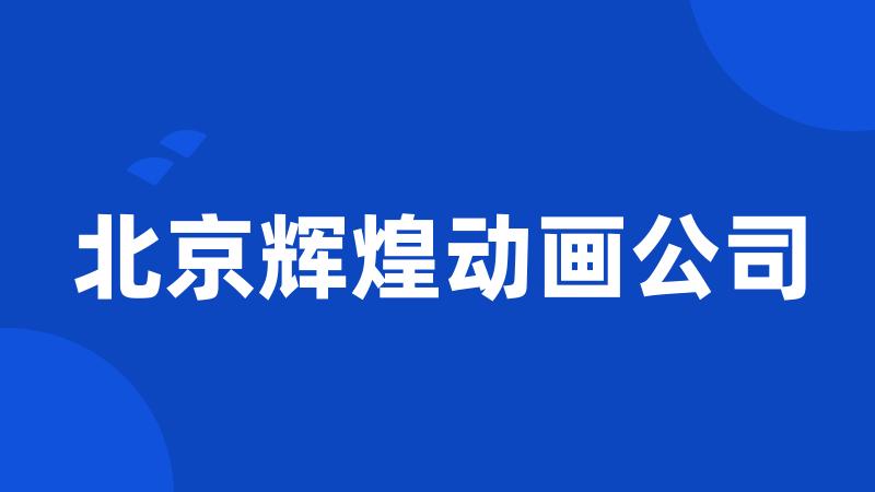 北京辉煌动画公司
