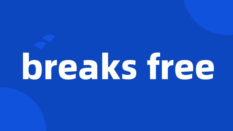 breaks free
