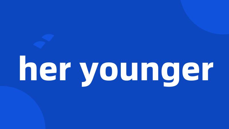 her younger