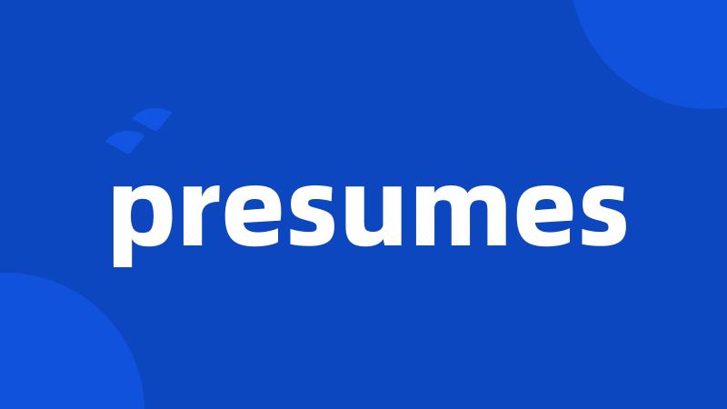 presumes