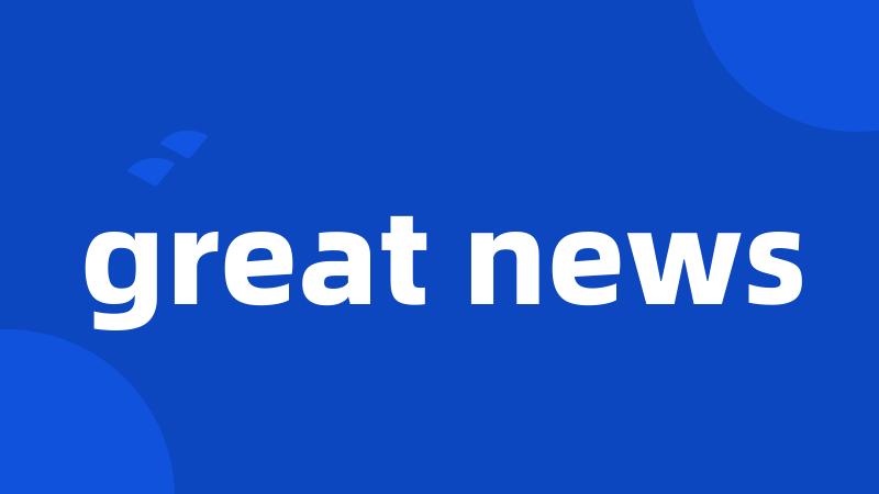 great news