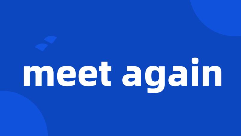 meet again