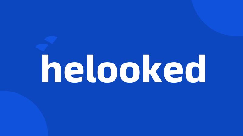 helooked