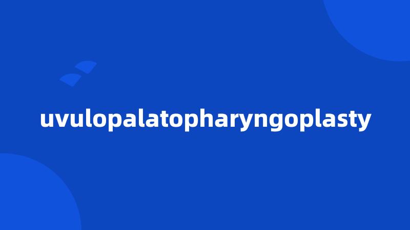 uvulopalatopharyngoplasty
