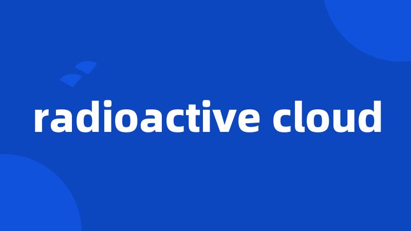 radioactive cloud